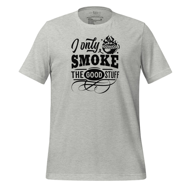 I Only Smoke The Good Stuff Unisex t-shirt