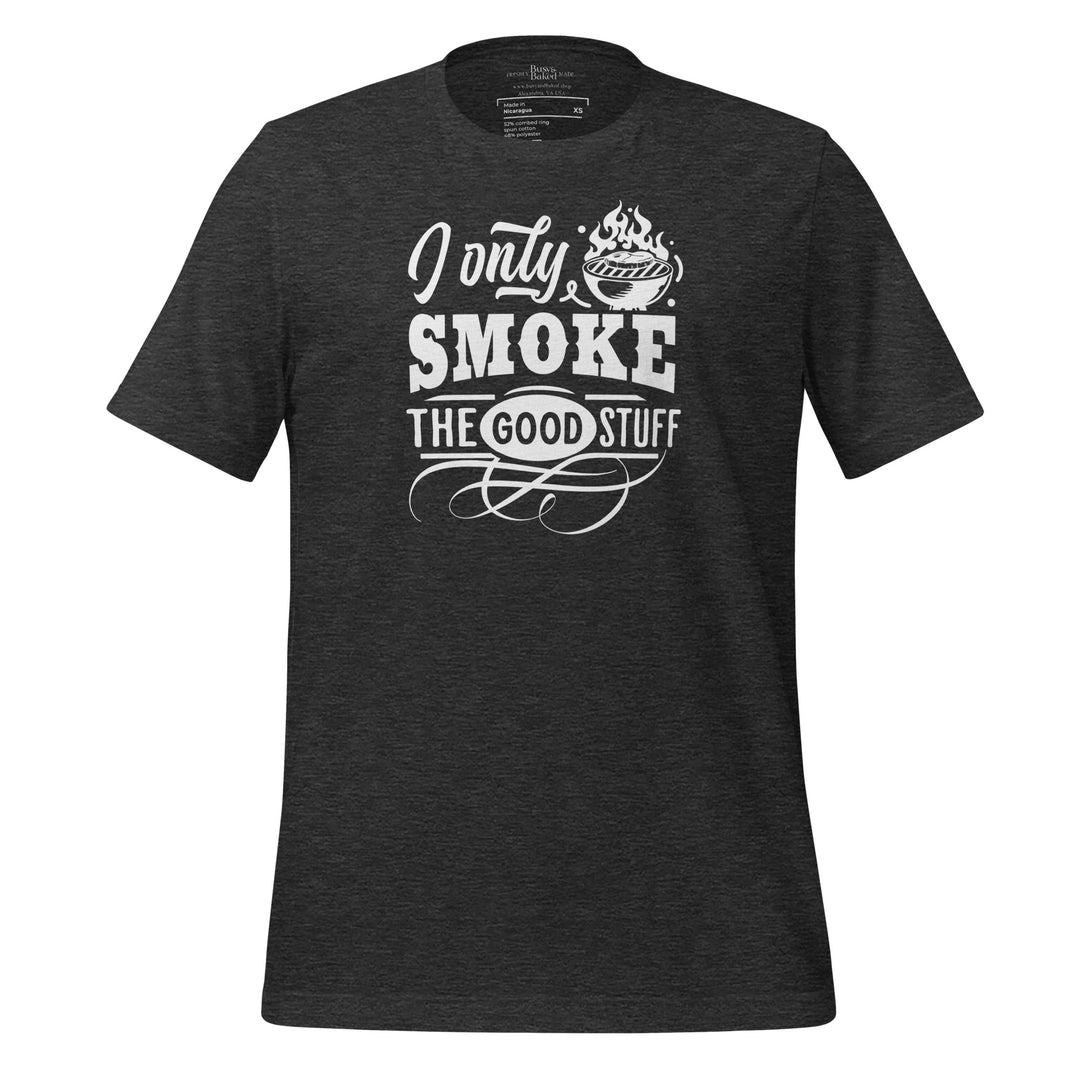 I Only Smoke The Good Stuff Unisex t-shirt