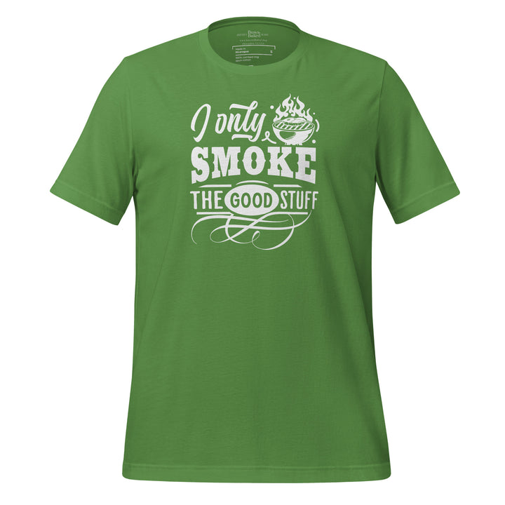 I Only Smoke The Good Stuff Unisex t-shirt