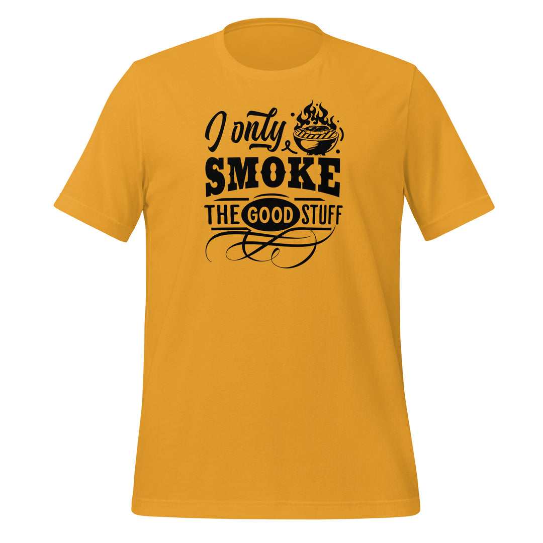 I Only Smoke The Good Stuff Unisex t-shirt