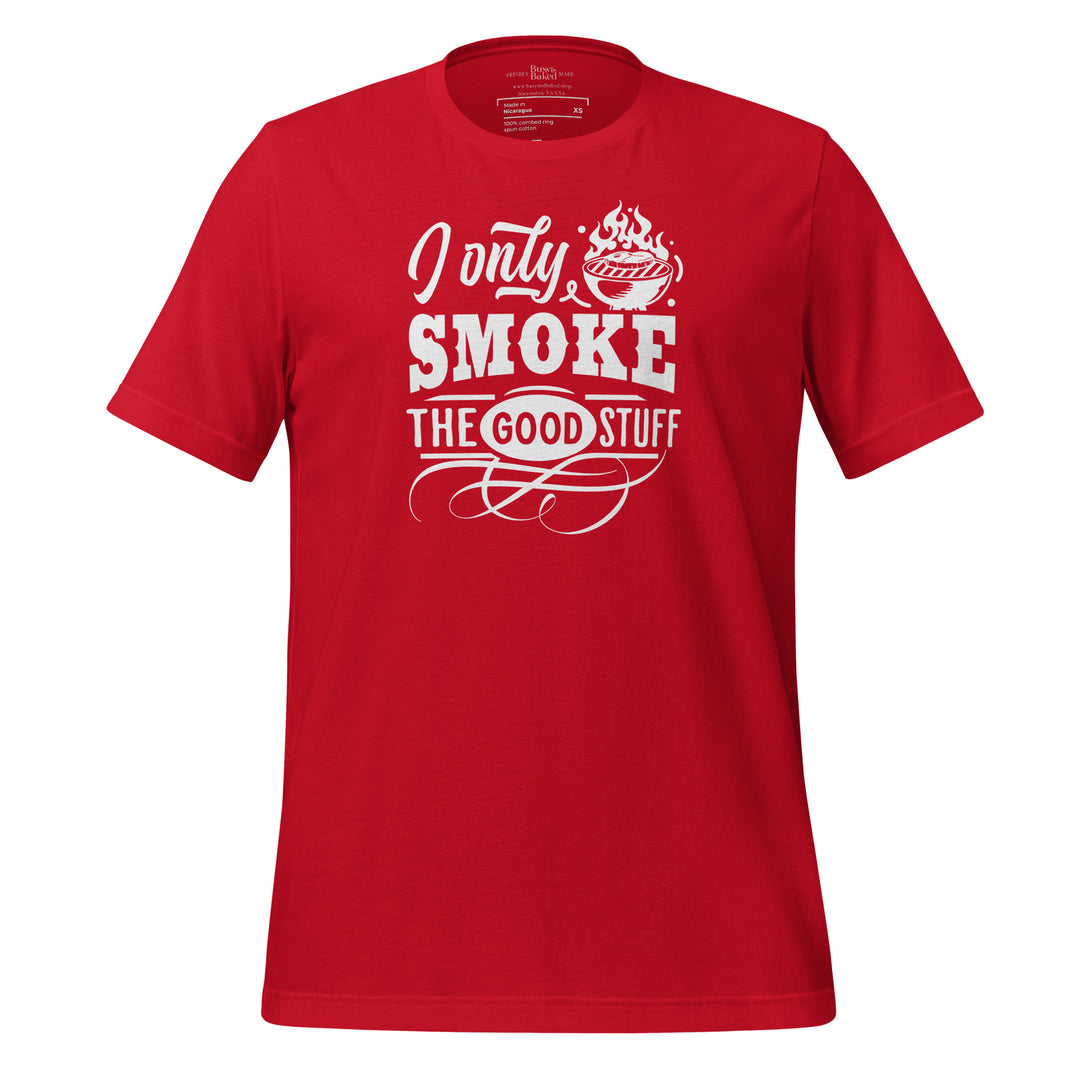 I Only Smoke The Good Stuff Unisex t-shirt