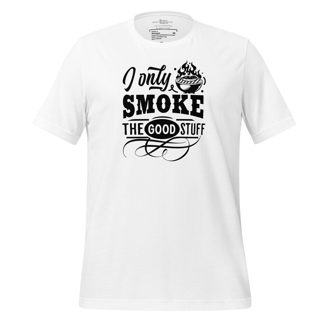 I Only Smoke The Good Stuff Unisex t-shirt